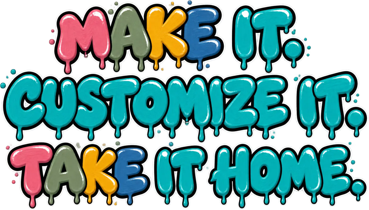 Make it. Customize it. Take it home.