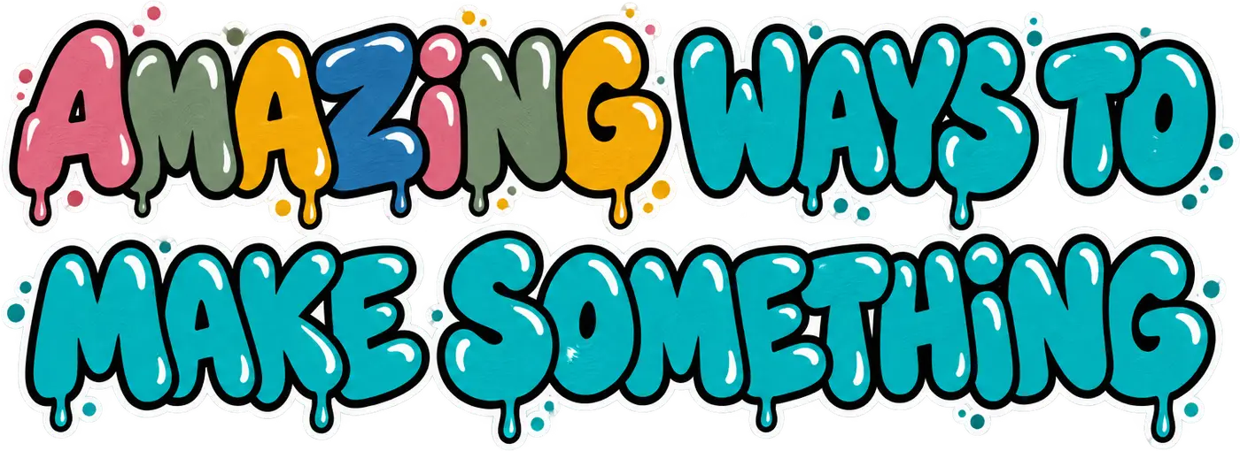 Amazing ways to make something